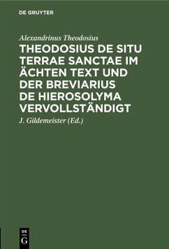 Theodosius De situ terrae sanctae im ächten Text und der Breviarius de Hierosolyma vervollständigt (eBook, PDF) - Theodosius, Alexandrinus