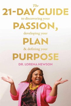 The 21-Day Guide to Discovering Your Passion, Developing Your Plan & Defining Your Purpose (eBook, ePUB) - Newson, Lorena