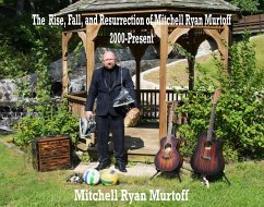 The Rise, Fall, and Resurrection of Mitchell Ryan Murtoff 2000-Present (eBook, ePUB) - Murtoff, Mitchell Ryan