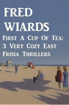 Cover First A Cup Of Tea: 3 Very Cozy East Frisia Thrillers (eBook, ePUB)
