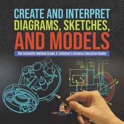 Cover Create and Interpret Diagrams, Sketches, and Models   The Scientific Method Grade 3   Children's Science Education Books (eBook, ePUB)