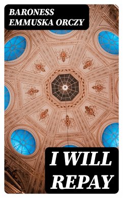 I Will Repay (eBook, ePUB) - Orczy, Baroness Emmuska