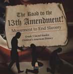 The Road to the 13th Amendment! : Movement to End Slavery   Grade 5 Social Studies   Children's American History (eBook, ePUB)