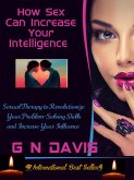 How Sex Can Increase Your Intelligence (Sexual Therapy to Revolutionize Your Problem-Solving Skills and Increase Your Influence) (eBook, ePUB)