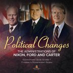 Politics Changes : The Administrations of Nixon, Ford and Carter   Government Book Grade 7   Children's Government Books (eBook, ePUB)