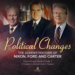 Politics Changes : The Administrations of Nixon, Ford and Carter   Government Book Grade 7   Children's Government Books (eBook, ePUB) - Politics, Universal