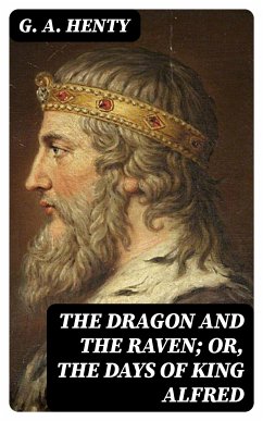 The Dragon and the Raven; Or, The Days of King Alfred (eBook, ePUB) - Henty, G. A.