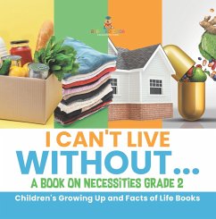 I Can't Live Without...   A Book on Necessities Grade 2   Children's Growing Up and Facts of Life Books (eBook, ePUB) - Baby