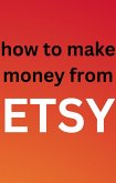 How To Make Money From Etsy (eBook, ePUB) How To Make Money From Etsy (eBook, ePUB)