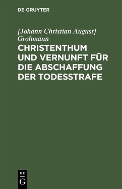 Christenthum und Vernunft für die Abschaffung der Todesstrafe (eBook, PDF) - Grohmann, [Johann Christian August]