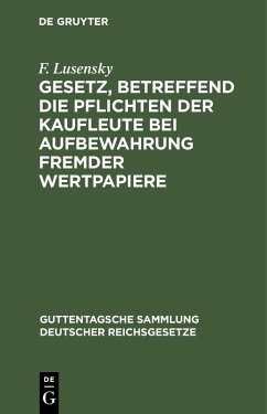 Gesetz, betreffend die Pflichten der Kaufleute bei Aufbewahrung fremder Wertpapiere (eBook, PDF) - Lusensky, F.