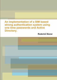 An implementation of a SIM based strong authentication system using one time passwords and Active Directory. - Stoner, Roderick
