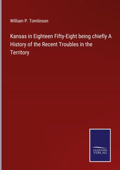 Kansas in Eighteen Fifty-Eight being chiefly A History of the Recent Troubles in the Territory - Tomlinson, William P.