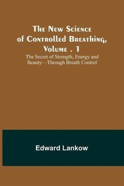 The New Science of Controlled Breathing, Vol. 1; The Secret of Strength, Energy and Beauty-Through Breath Control - Lankow, Edward