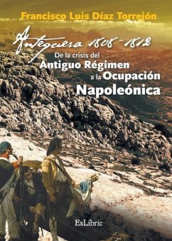 Antequera, 1808-1812. De la crisis del Antiguo Régimen a la Ocupación Napoleónica - Díaz Torrejón, Francisco Luis