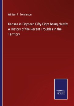 Kansas in Eighteen Fifty-Eight being chiefly A History of the Recent Troubles in the Territory - Tomlinson, William P.