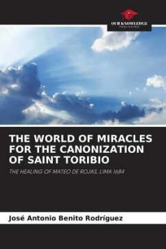 THE WORLD OF MIRACLES FOR THE CANONIZATION OF SAINT TORIBIO - Benito Rodríguez, José Antonio THE WORLD OF MIRACLES FOR THE CANONIZATION OF SAINT TORIBIO - Benito Rodríguez, José Antonio