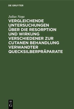 Vergleichende Untersuchungen über die Resorption und Wirkung verschiedener zur cutanen Behandlung verwandter Quecksilberpräparate (eBook, PDF) - Nega, Julius Vergleichende Untersuchungen über die Resorption und Wirkung verschiedener zur cutanen Behandlung verwandter Quecksilberpräparate (eBook, PDF) - Nega, Julius