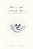 The Sacred Portable Now: The Transforming Gift of Living in the Moment