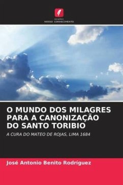 O MUNDO DOS MILAGRES PARA A CANONIZAÇÃO DO SANTO TORIBIO - Benito Rodríguez, José Antonio