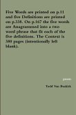 Five Words are printed on p.11 and five Definitions are printed on p.338. On p.167 the five words are Anagrammed into a two word phrase that fit each of the five definitions. The Context is 380 pages (intentionally left blank).