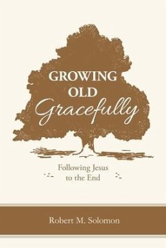 Growing Old Gracefully: Following Jesus to the End - Solomon, Robert M.