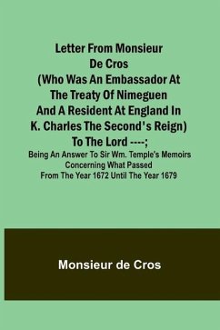Letter from Monsieur de Cros (who was an embassador at the Treaty of Nimeguen and a resident at England in K. Charles the Second's reign) to the Lord - Monsieur de Cros