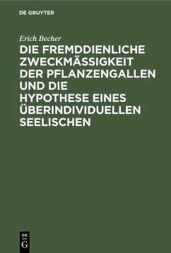 Die fremddienliche Zweckmäßigkeit der Pflanzengallen und die Hypothese eines überindividuellen Seelischen (eBook, PDF) - Becher, Erich