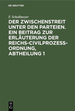 Der Zwischenstreit unter den Parteien. Ein Beitrag zur Erläuterung der Reichs-Civilprozeß-Ordnung, Abtheilung 1 (eBook, PDF) - Schollmeyer, F.