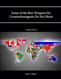 Some of the Best Weapons for Counterinsurgents Do Not Shoot (Enlarged Edition) - Institute, Strategic Studies; College, U. S. Army War; Olson, Eric T.