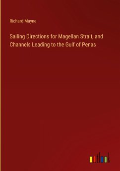 Sailing Directions for Magellan Strait, and Channels Leading to the Gulf of Penas - Mayne, Richard