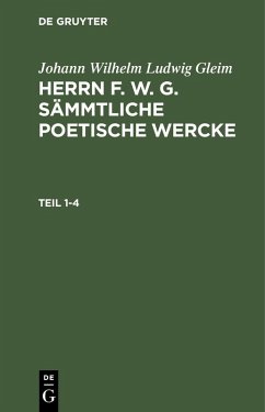 Johann Wilhelm Ludwig Gleim: Herrn F. W. G. sämmtliche poetische Wercke. Teil 1-4 (eBook, PDF) - Gleim, Johann Wilhelm Ludwig