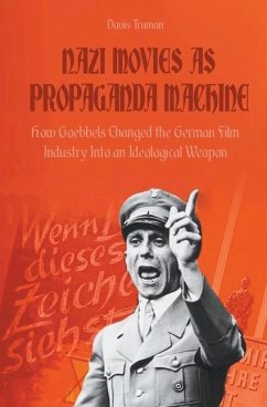 Nazi Movies as Propaganda Machine How Goebbels Changed the German Film Industry Into an Ideological Weapon - Truman, Davis