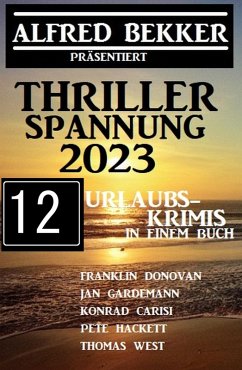 Thriller Spannung 2023: Alfred Bekker präsentiert 12 Urlaubs-Krimis auf 1400 Seiten (eBook, ePUB) - Bekker, Alfred; Donovan, Frank; Hackett, Pete; Gardemann, Jan; West, Thomas; Carisi, Konrad