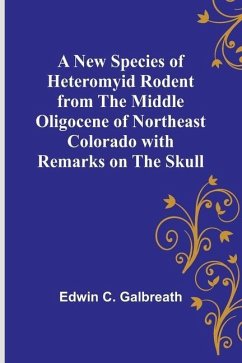 A New Species of Heteromyid Rodent from the Middle Oligocene of Northeast Colorado with Remarks on the Skull - C. Galbreath, Edwin