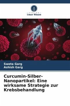 Curcumin-Silber-Nanopartikel: Eine wirksame Strategie zur Krebsbehandlung - Garg, Sweta;Garg, Ashish