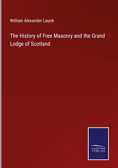 The History of Free Masonry and the Grand Lodge of Scotland - Laurie, William Alexander