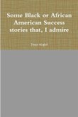 Some Black or African American Success stories that, I admire
