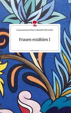 Frauen erzählen I. Life is a Story - story.one - Frauenzentrum OÖ der Volkshilfe FMB