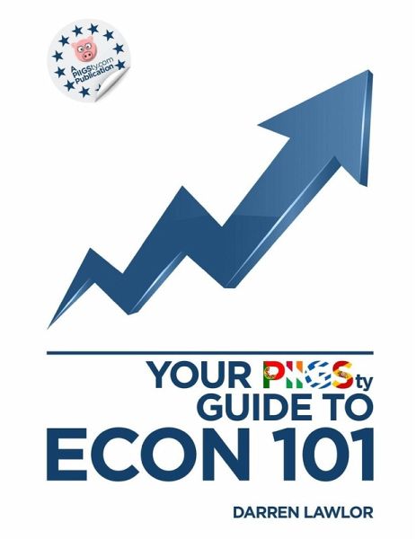 Your PIIGSty Guide to Econ101 Your PIIGSty Guide to Econ101