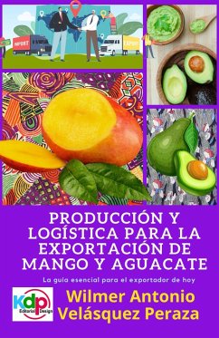Producción y logística para la exportación de mango y aguacate (Producción, logística y Exportación, #1) (eBook, ePUB) - Peraza, Wilmer Antonio Velásquez