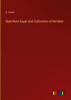 Beet-Root Sugar and Cultivation of the Beet - Grant, E.