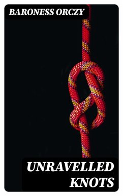 Unravelled Knots (eBook, ePUB) - Orczy, Baroness