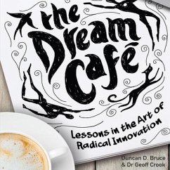 The Dream Cafe: Lessons in the Art of Radical Innovation - Bruce, Duncan; Crook, Geoff