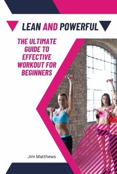 Lean and Powerful - The Ultimate Guide to Effective Workout for Beginners (eBook, ePUB) - Matthews, Jim