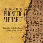 The History of the Phonetic Alphabet   Phoenician Civilization Grade 5   Children's Ancient History (eBook, ePUB)