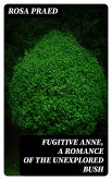 Fugitive Anne, A Romance of the Unexplored Bush (eBook, ePUB)