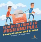 You Need Force to Push and Pull   Forces of Motion Book Grade 2   Children's Physics Books (eBook, ePUB)