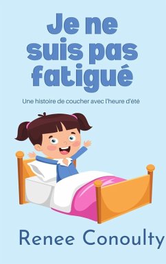 Je ne suis pas fatigué : Une histoire de coucher avec l'heure d'été (French) (eBook, ePUB) - Conoulty, Renee
