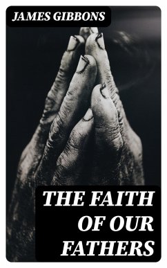 The Faith of Our Fathers (eBook, ePUB) - Gibbons, James